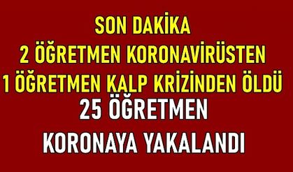 3 Öğretmenden Acı Haber: 2 Öğretmen Koronavirüsten, 1 Öğretmen Kalp Krizinden Öldü, 25 Öğretmen Pozitif